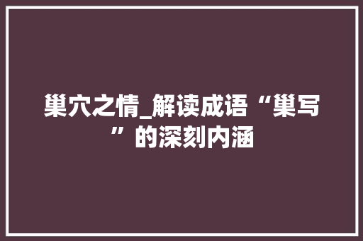 巢穴之情_解读成语“巢写”的深刻内涵