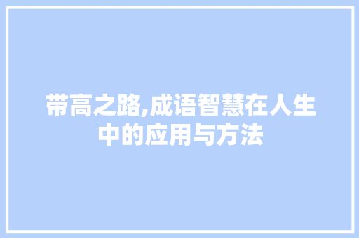 带高之路,成语智慧在人生中的应用与方法