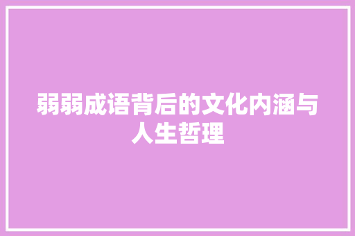 弱弱成语背后的文化内涵与人生哲理