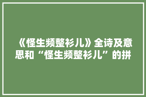 《怪生频整衫儿》全诗及意思和“怪生频整衫儿”的拼音注释