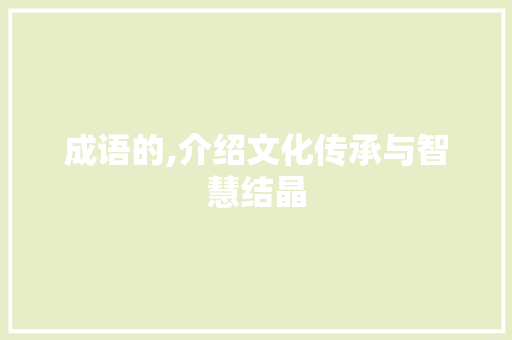 成语的,介绍文化传承与智慧结晶