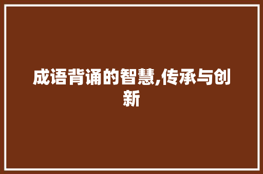 成语背诵的智慧,传承与创新 诗词应用