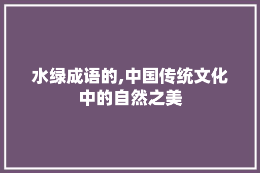 水绿成语的,中国传统文化中的自然之美