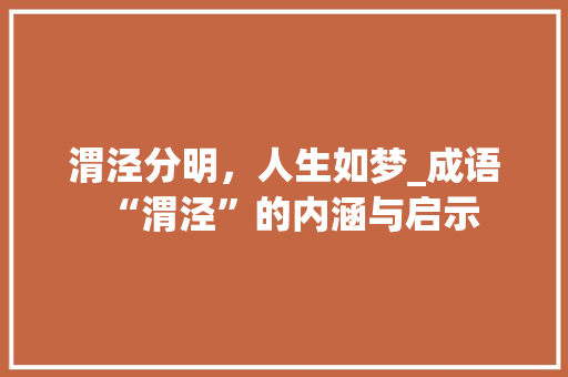 渭泾分明，人生如梦_成语“渭泾”的内涵与启示