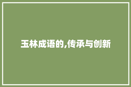 玉林成语的,传承与创新
