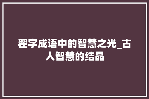 翟字成语中的智慧之光_古人智慧的结晶