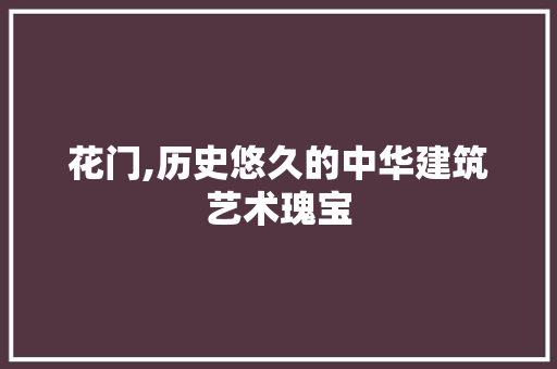 花门,历史悠久的中华建筑艺术瑰宝
