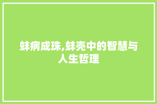 蚌病成珠,蚌壳中的智慧与人生哲理