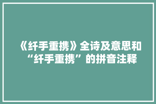《纤手重携》全诗及意思和“纤手重携”的拼音注释