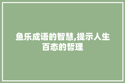 鱼乐成语的智慧,提示人生百态的哲理