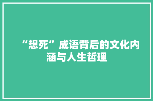 “想死”成语背后的文化内涵与人生哲理