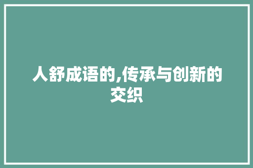 人舒成语的,传承与创新的交织