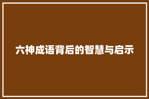 六神成语背后的智慧与启示