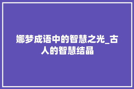 娜梦成语中的智慧之光_古人的智慧结晶