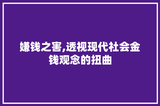 嫌钱之害,透视现代社会金钱观念的扭曲