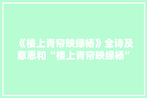 《楼上青帘映绿杨》全诗及意思和“楼上青帘映绿杨”的拼音注释 诗词鉴赏
