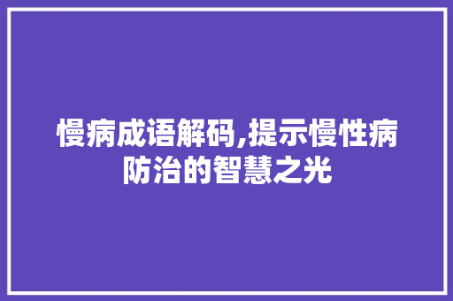 慢病成语解码,提示慢性病防治的智慧之光 诗词体裁