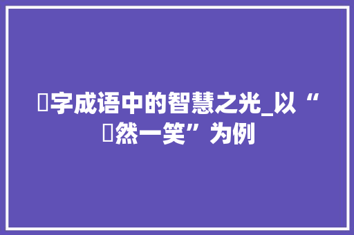 斒字成语中的智慧之光_以“斒然一笑”为例 会议纪要