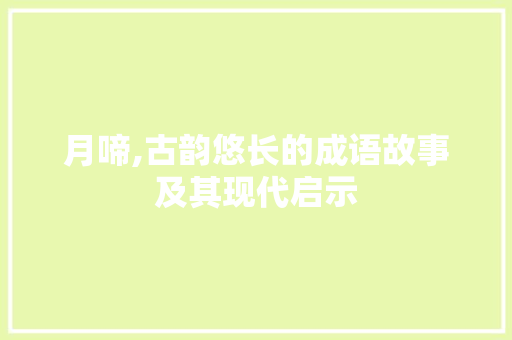 月啼,古韵悠长的成语故事及其现代启示 诗词应用