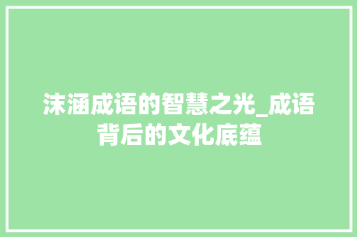 沫涵成语的智慧之光_成语背后的文化底蕴