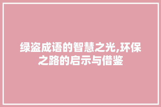 绿盗成语的智慧之光,环保之路的启示与借鉴