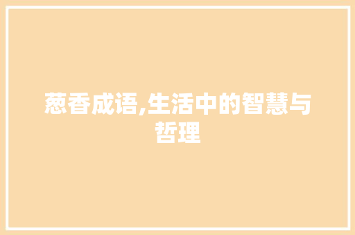 葱香成语,生活中的智慧与哲理