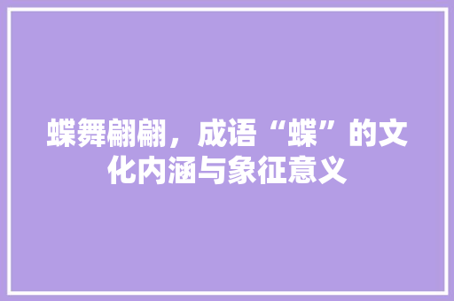蝶舞翩翩，成语“蝶”的文化内涵与象征意义