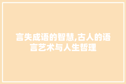言失成语的智慧,古人的语言艺术与人生哲理