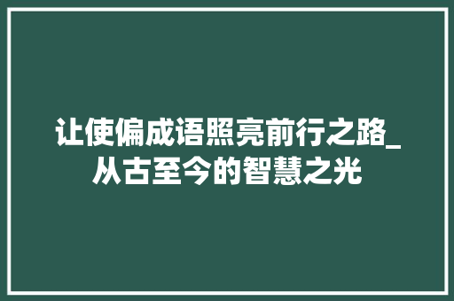 让使偏成语照亮前行之路_从古至今的智慧之光