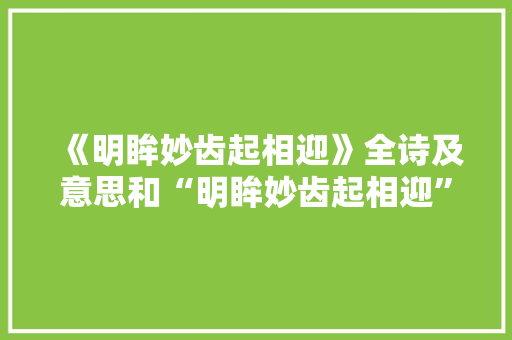 《明眸妙齿起相迎》全诗及意思和“明眸妙齿起相迎”的拼音注释