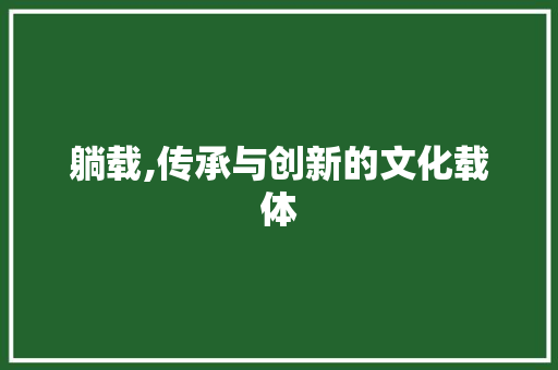 躺载,传承与创新的文化载体