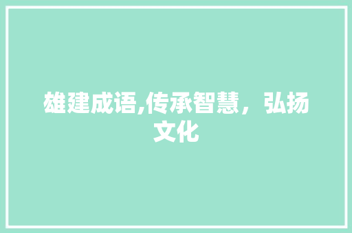 雄建成语,传承智慧，弘扬文化