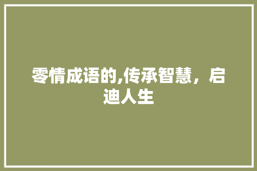 零情成语的,传承智慧，启迪人生