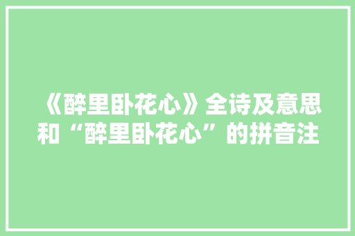 《醉里卧花心》全诗及意思和“醉里卧花心”的拼音注释