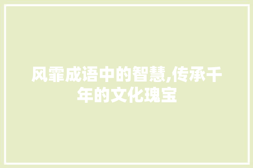 风霏成语中的智慧,传承千年的文化瑰宝 应用文
