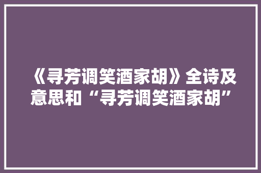 《寻芳调笑酒家胡》全诗及意思和“寻芳调笑酒家胡”的拼音注释