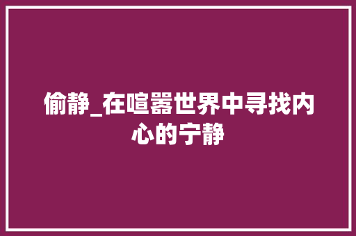 偷静_在喧嚣世界中寻找内心的宁静