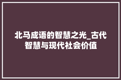 北马成语的智慧之光_古代智慧与现代社会价值