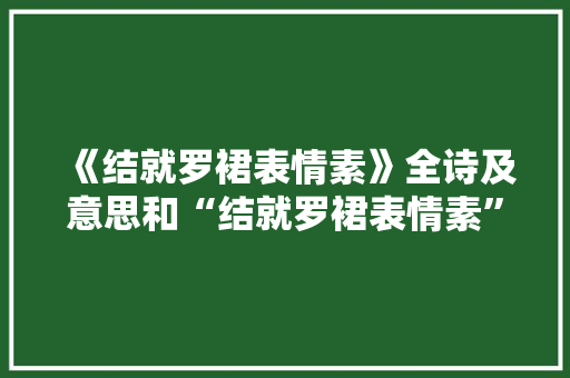 《结就罗裙表情素》全诗及意思和“结就罗裙表情素”的拼音注释 诗词鉴赏