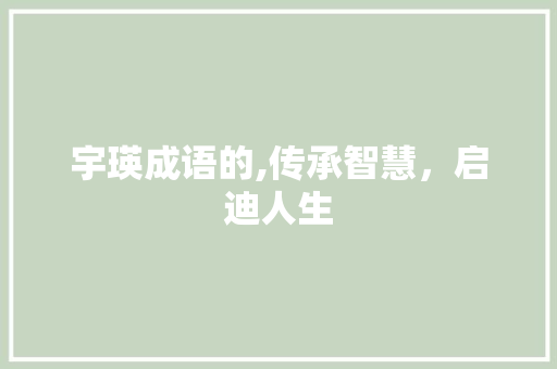 宇瑛成语的,传承智慧，启迪人生