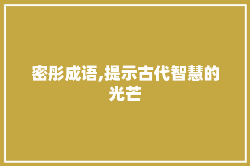 密彤成语,提示古代智慧的光芒