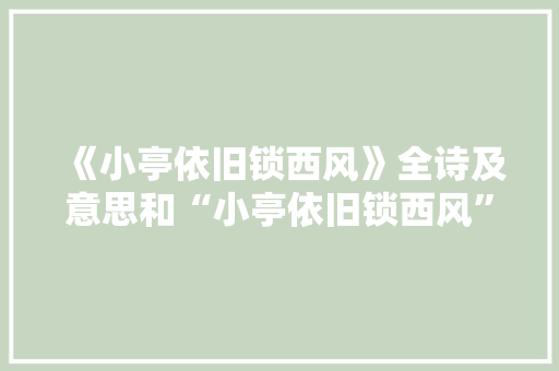 《小亭依旧锁西风》全诗及意思和“小亭依旧锁西风”的拼音注释