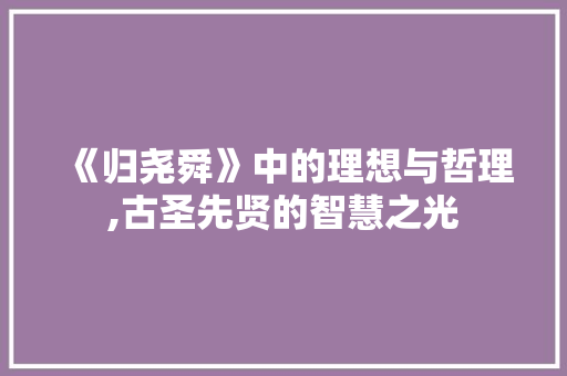 《归尧舜》中的理想与哲理,古圣先贤的智慧之光