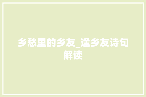 乡愁里的乡友_逢乡友诗句解读