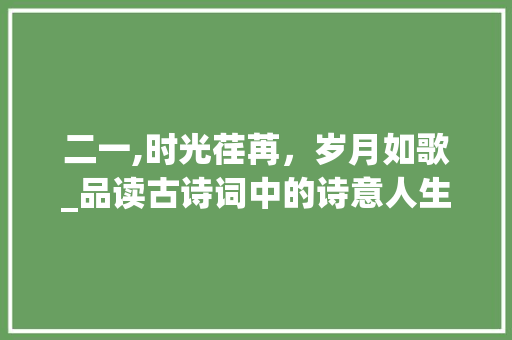 二一,时光荏苒，岁月如歌_品读古诗词中的诗意人生