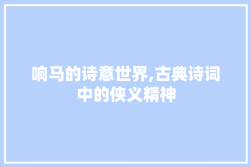 响马的诗意世界,古典诗词中的侠义精神