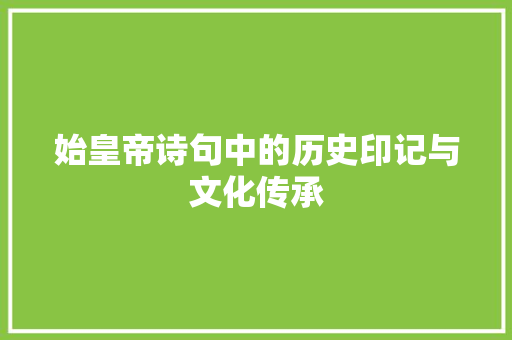 始皇帝诗句中的历史印记与文化传承