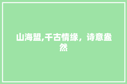 山海盟,千古情缘，诗意盎然 工作总结