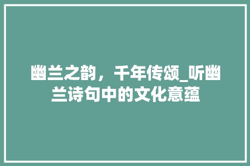 幽兰之韵，千年传颂_听幽兰诗句中的文化意蕴