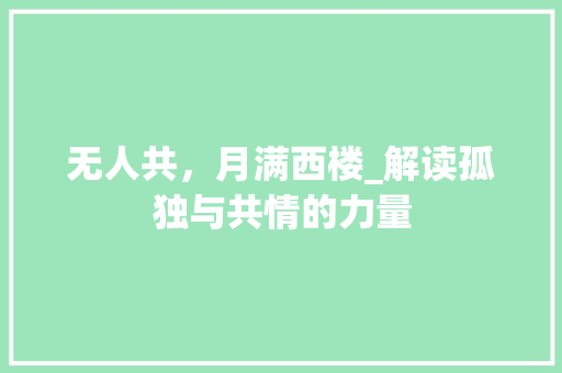 无人共，月满西楼_解读孤独与共情的力量